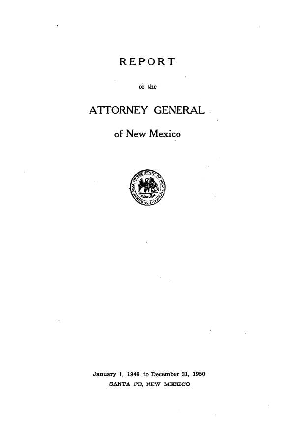 handle is hein.sag/sagnm0050 and id is 1 raw text is: REPORT

of the

ATTORNEY

GENERAL

of New Mexico
January 1, 1949 to December 31, 1950
SANTA FE, NEW MEXICO


