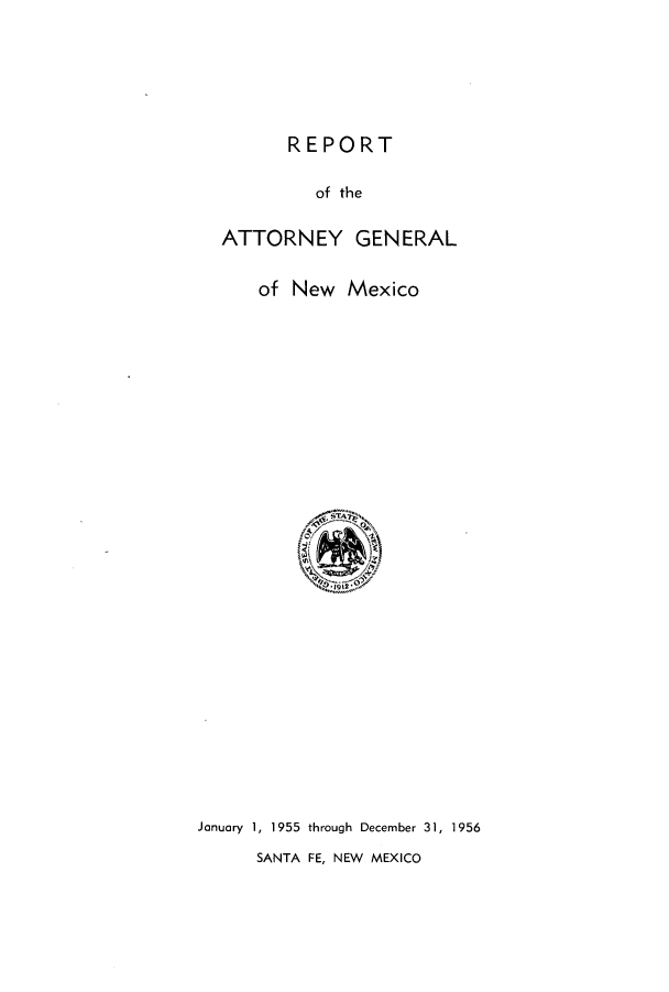 handle is hein.sag/sagnm0053 and id is 1 raw text is: REPORT
of the
ATTORNEY GENERAL
of New Mexico

January 1, 1955 through December 31, 1956
SANTA FE, NEW MEXICO


