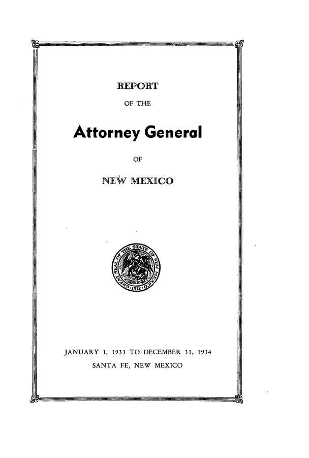 handle is hein.sag/sagnm0067 and id is 1 raw text is: REPORT
OF THE
Attorney General
OF

NEW MEXICO

JANUARY 1, 1933 TO DECEMBER 31, 1934
SANTA FE, NEW MEXICO

m


