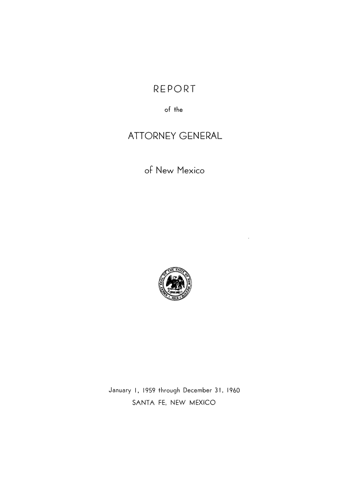 handle is hein.sag/sagnm0073 and id is 1 raw text is: REPORT

of the
ATTORNEY GENERAL
of New Mexico
January I, 1959 through December 31, 1960
SANTA FE, NEW MEXICO


