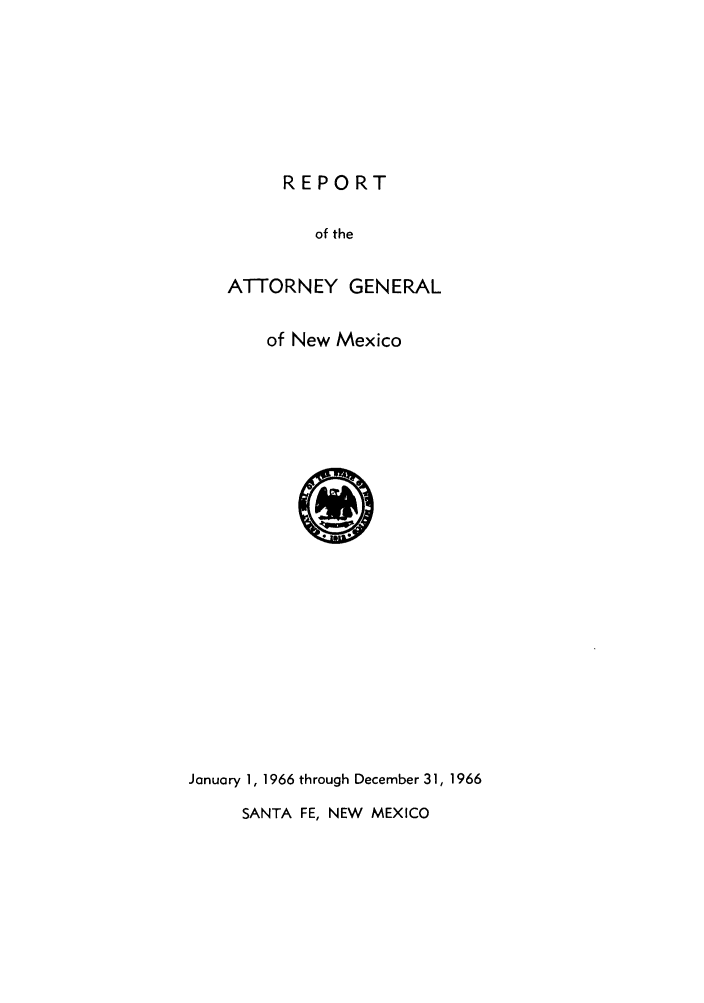 handle is hein.sag/sagnm0078 and id is 1 raw text is: REPORT
of the
ATTORNEY GENERAL
of New Mexico

January 1, 1966 through December 31, 1966
SANTA FE, NEW MEXICO


