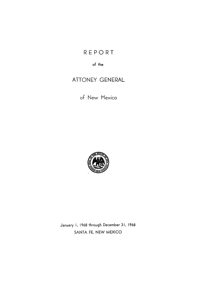 handle is hein.sag/sagnm0080 and id is 1 raw text is: REPORT
of the
ATTONEY GENERAL

of New Mexico

January I, 1968 through December 31. 1968
SANTA FE, NEW MEXICO


