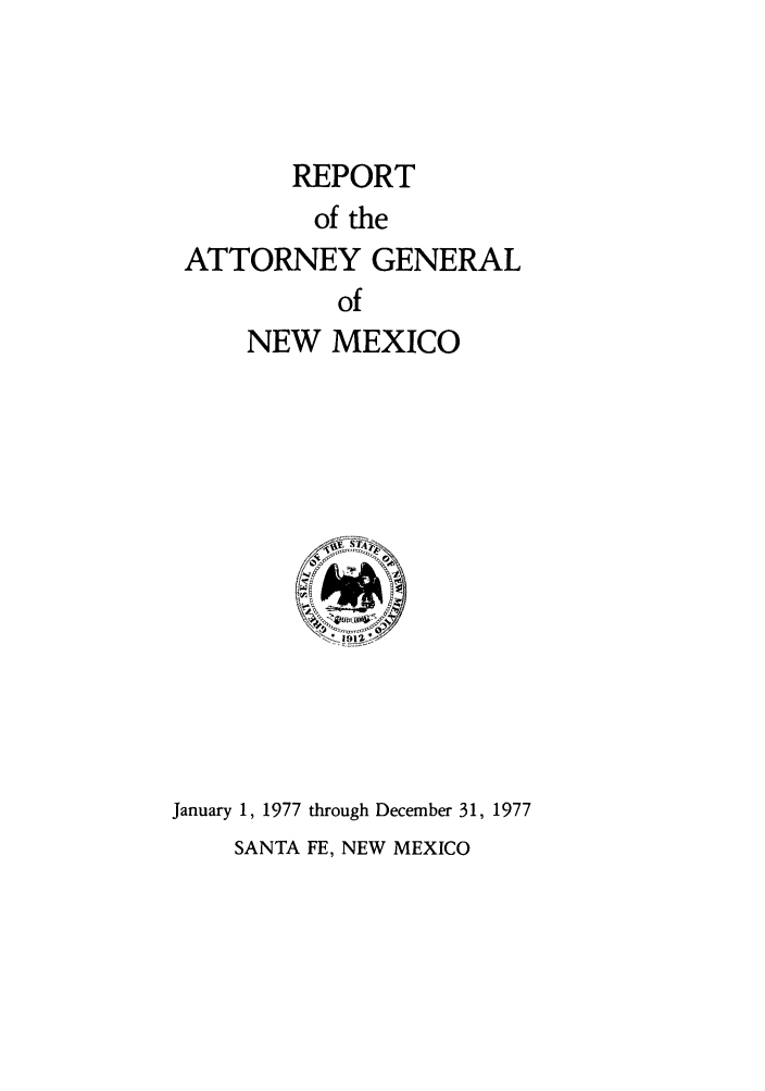 handle is hein.sag/sagnm0089 and id is 1 raw text is: REPORT
of the
ATTORNEY GENERAL
of
NEW MEXICO

January 1, 1977 through December 31, 1977

SANTA FE, NEW MEXICO


