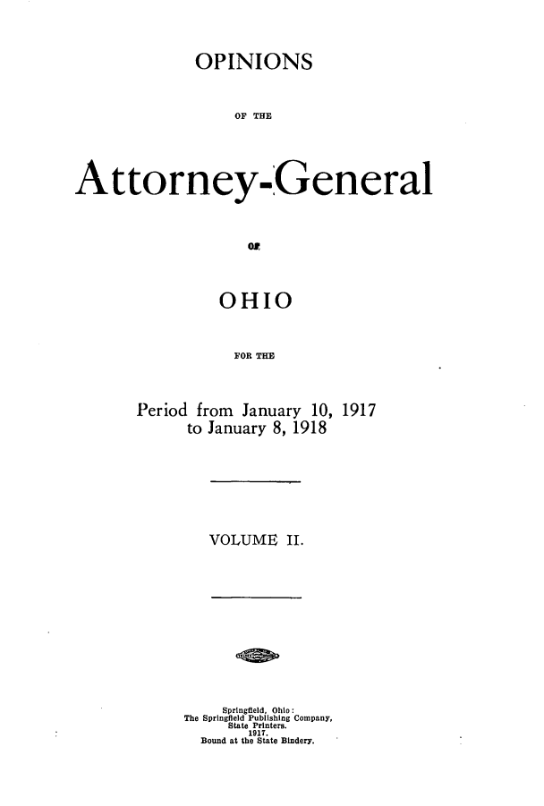handle is hein.sag/sagoh0091 and id is 1 raw text is: OPINIONS
OA THE
Attorney-General
at,

OHIO
FOR THE
Period from January 10, 1917
to January 8, 1918

VOLUME II.

Springfield, Ohio:
The Springfield Publishing Company,
State Printers.
1917.
Bound at the State Bindery.


