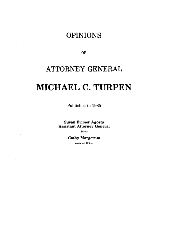 handle is hein.sag/sagok0013 and id is 1 raw text is: OPINIONS
OF
ATTORNEY GENERAL
MICHAEL C. TURPEN
Published in 1985
Susan Brimer Agosta
Assistant Attorney General
Editor
Cathy Margerum
Assistant Editor


