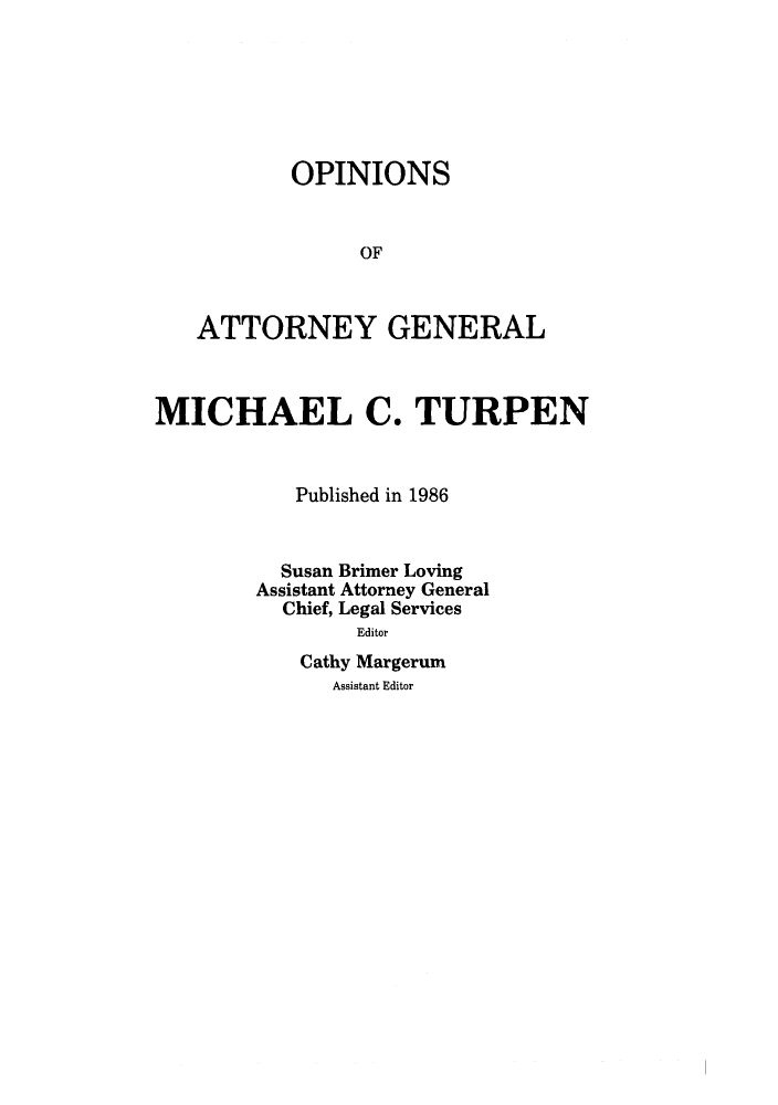 handle is hein.sag/sagok0014 and id is 1 raw text is: OPINIONS
OF
ATTORNEY GENERAL

MICHAEL C. TURPEN
Published in 1986
Susan Brimer Loving
Assistant Attorney General
Chief, Legal Services
Editor
Cathy Margerum
Assistant Editor


