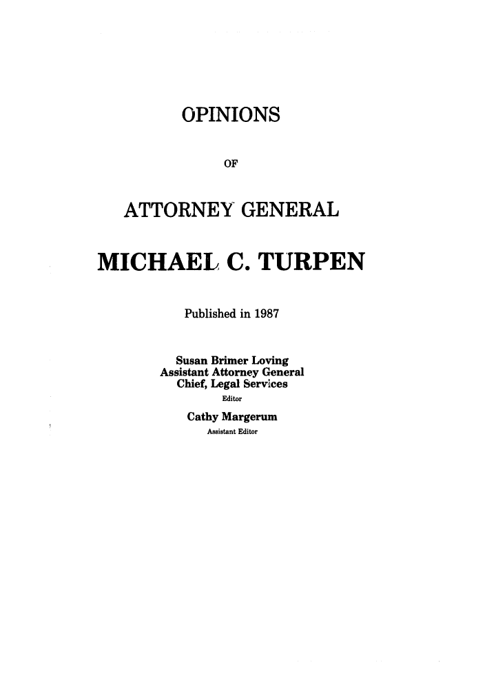 handle is hein.sag/sagok0015 and id is 1 raw text is: OPINIONS
OF
ATTORNEY GENERAL
MICHAEL C. TURPEN
Published in 1987
Susan Brimer Loving
Assistant Attorney General
Chief, Legal ServIces
Editor
Cathy Margerum
Assistant Editor


