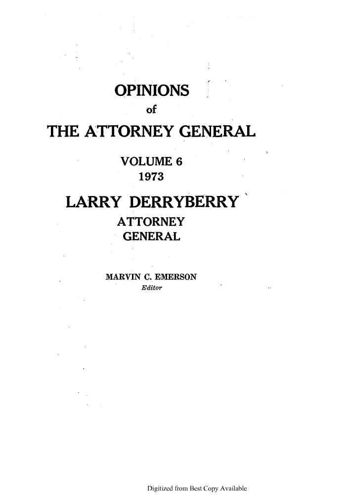 handle is hein.sag/sagok0045 and id is 1 raw text is: OPINIONS
of
THE ATTORNEY GENERAL
VOLUME 6
1973
LARRY DERRYBERRY

ATTORNEY
GENERAL
MARVIN C. EMERSON
Editor

Digitized from Best Copy Available


