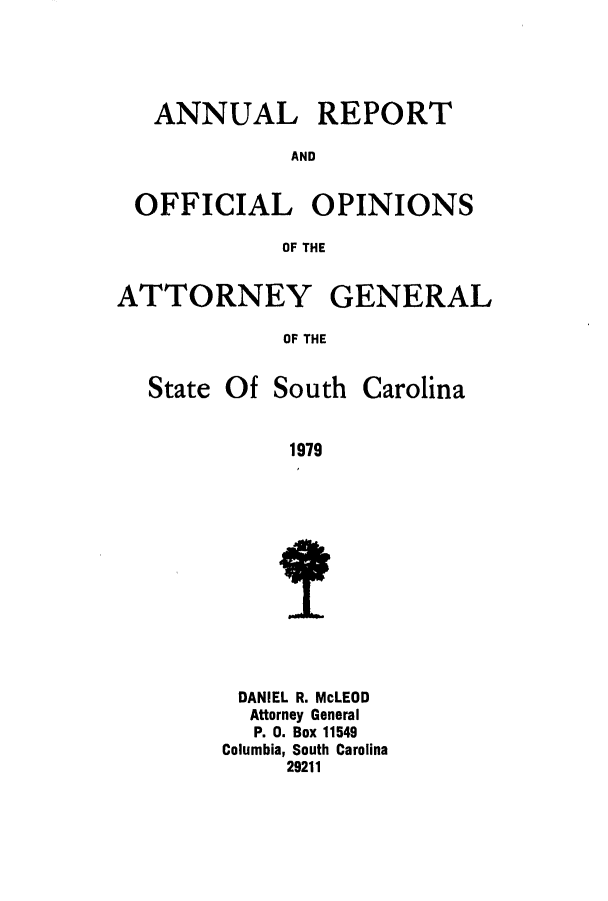 handle is hein.sag/sagsc0007 and id is 1 raw text is: ANNUAL REPORT
AND
OFFICIAL OPINIONS
OF THE
ATTORNEY GENERAL
OF THE

State Of

South

Carolina

1979

DANIEL R. McLEOD
Attorney General
P. 0. Box 11549
Columbia, South Carolina
29211


