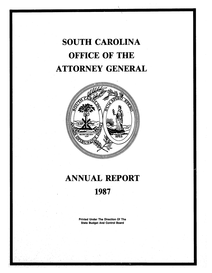 handle is hein.sag/sagsc0015 and id is 1 raw text is: SOUTH CAROLINA
OFFICE OF THE
ATTORNEY GENERAL

ANNUAL REPORT
1987
Printed Under The Direction Of The
State Budget And Control Board


