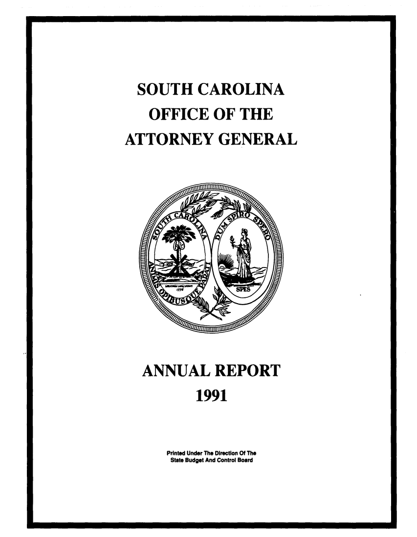 handle is hein.sag/sagsc0019 and id is 1 raw text is: SOUTH CAROLINA
OFFICE OF THE
ATTORNEY GENERAL

ANNUAL REPORT
1991

Printed Under The Direction Of The
State Budget And Control Board


