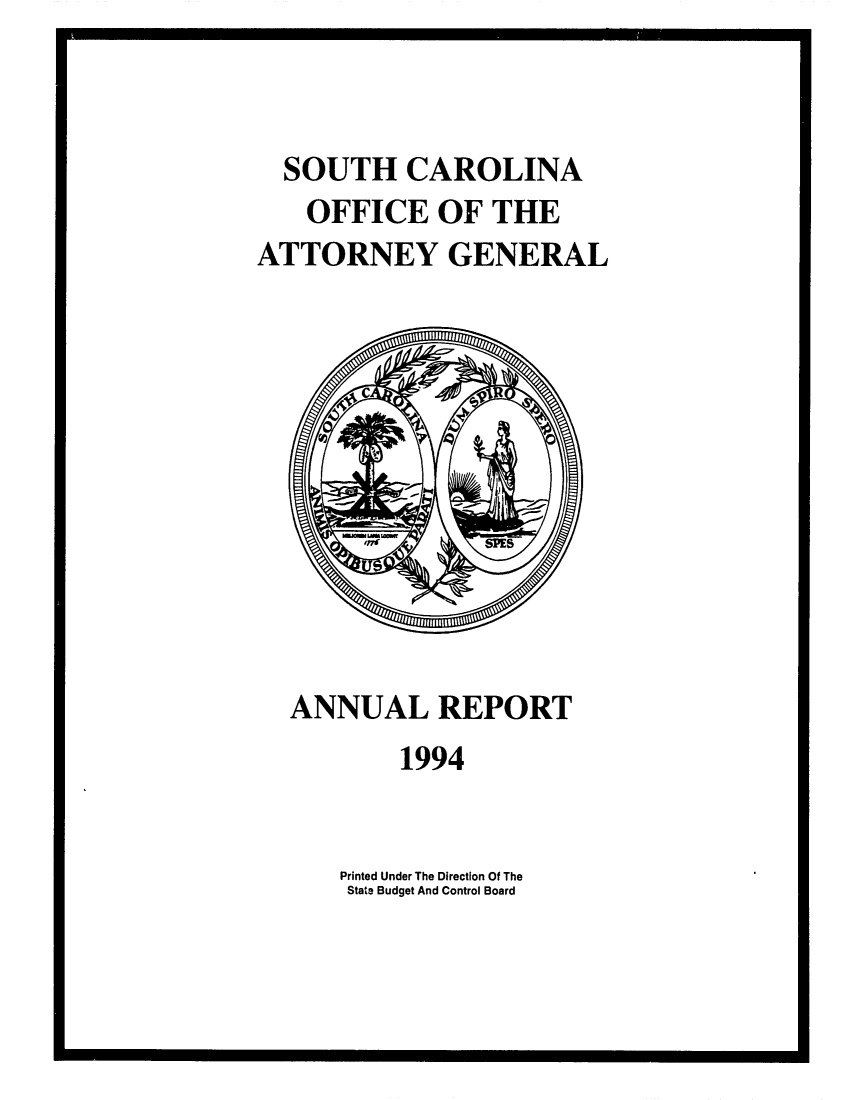 handle is hein.sag/sagsc0022 and id is 1 raw text is: SOUTH CAROLINA
OFFICE OF THE
ATTORNEY GENERAL

ANNUAL REPORT
1994
Printed Under The Direction Of The
State Budget And Control Board


