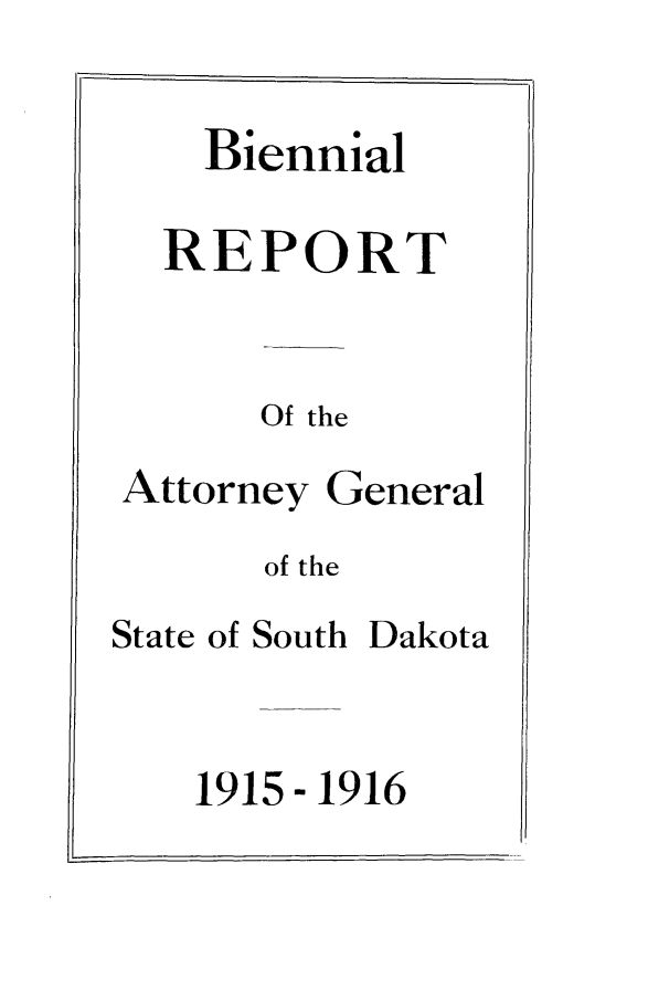 handle is hein.sag/sagsd0034 and id is 1 raw text is: Biennial
REPORT

Of the

Attorney

General

of the

State of South

Dakota

1915-1916


