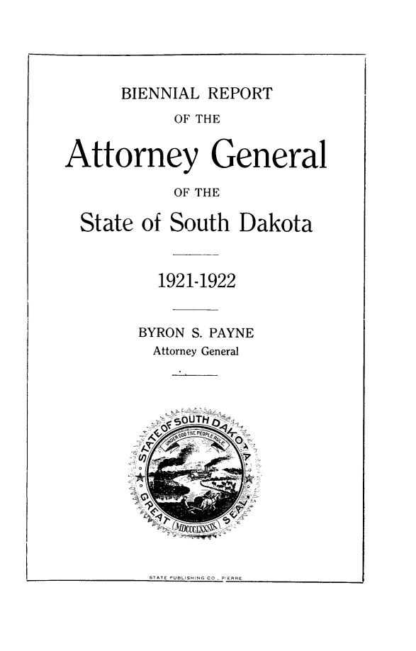 handle is hein.sag/sagsd0037 and id is 1 raw text is: BIENNIAL REPORT

OF THE

Attorney General

OF THE

State of South Dakota

1921-1922

BYRON S. PAYNE
Attorney General

ERRE


