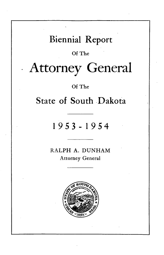 handle is hein.sag/sagsd0053 and id is 1 raw text is: Biennial Report
Of The
Attorney General
Of The

State of South -Dakota
1953-1954
RALPH A. DUNHAM
Attorney General


