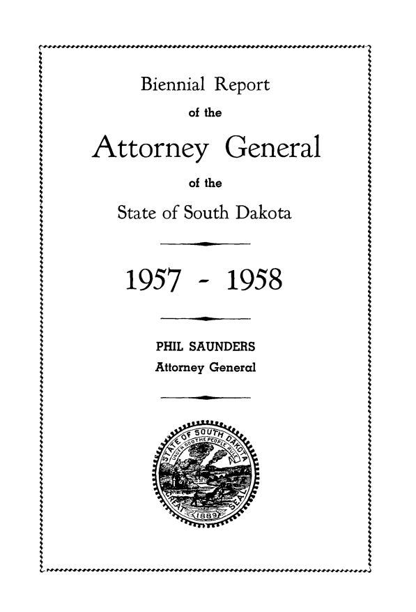 handle is hein.sag/sagsd0055 and id is 1 raw text is: rnj

Biennial Report

of the
Attorney General
of the
State of South Dakota

1957

- 1958

PHIL SAUNDERS
Attorney General


