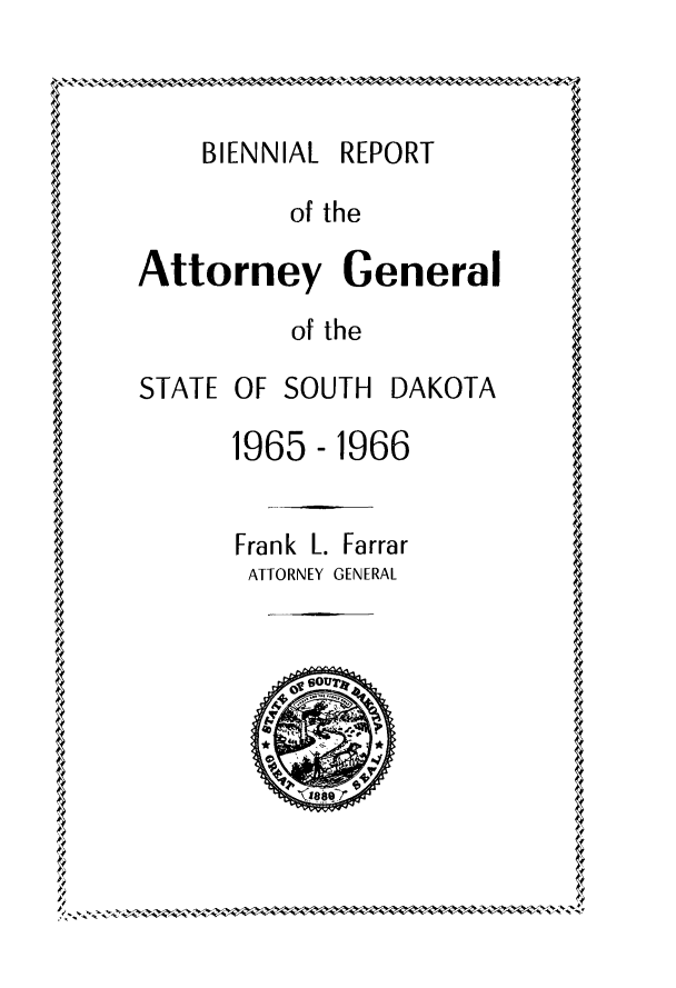 handle is hein.sag/sagsd0059 and id is 1 raw text is: BIENNIAL REPORT
of the
Attorney General

of the

STATE

OF SOUTH

DAKOTA

1965-1966
Frank L. Farrar
ATTORNEY GENERAL
S1OU0


