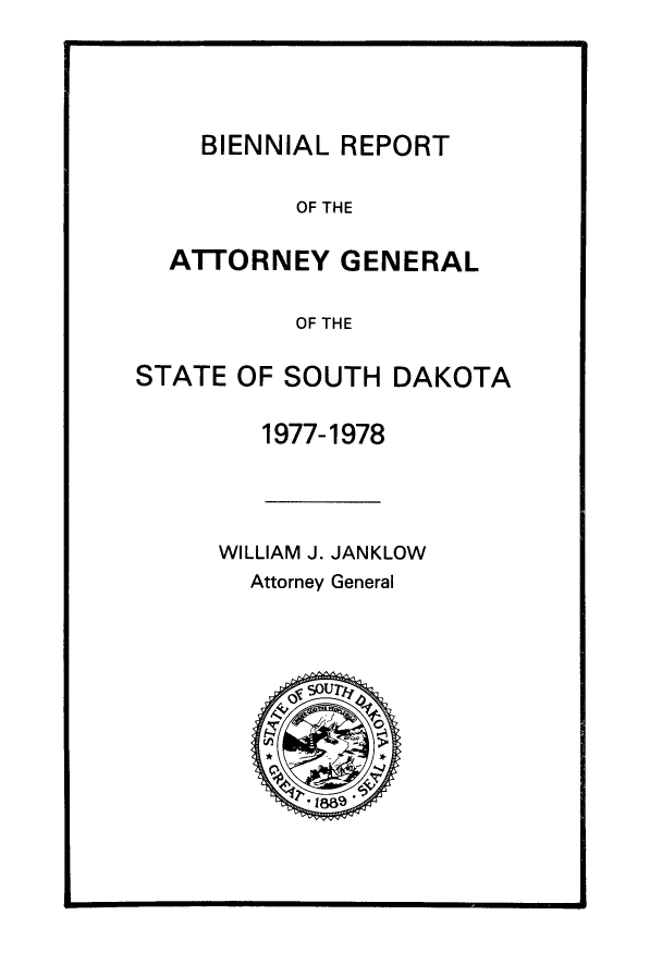 handle is hein.sag/sagsd0065 and id is 1 raw text is: BIENNIAL REPORT

OF THE

ATTORNEY GENERAL

OF THE

STATE OF SOUTH DAKOTA

1977-1978

WILLIAM J. JANKLOW
Attorney General


