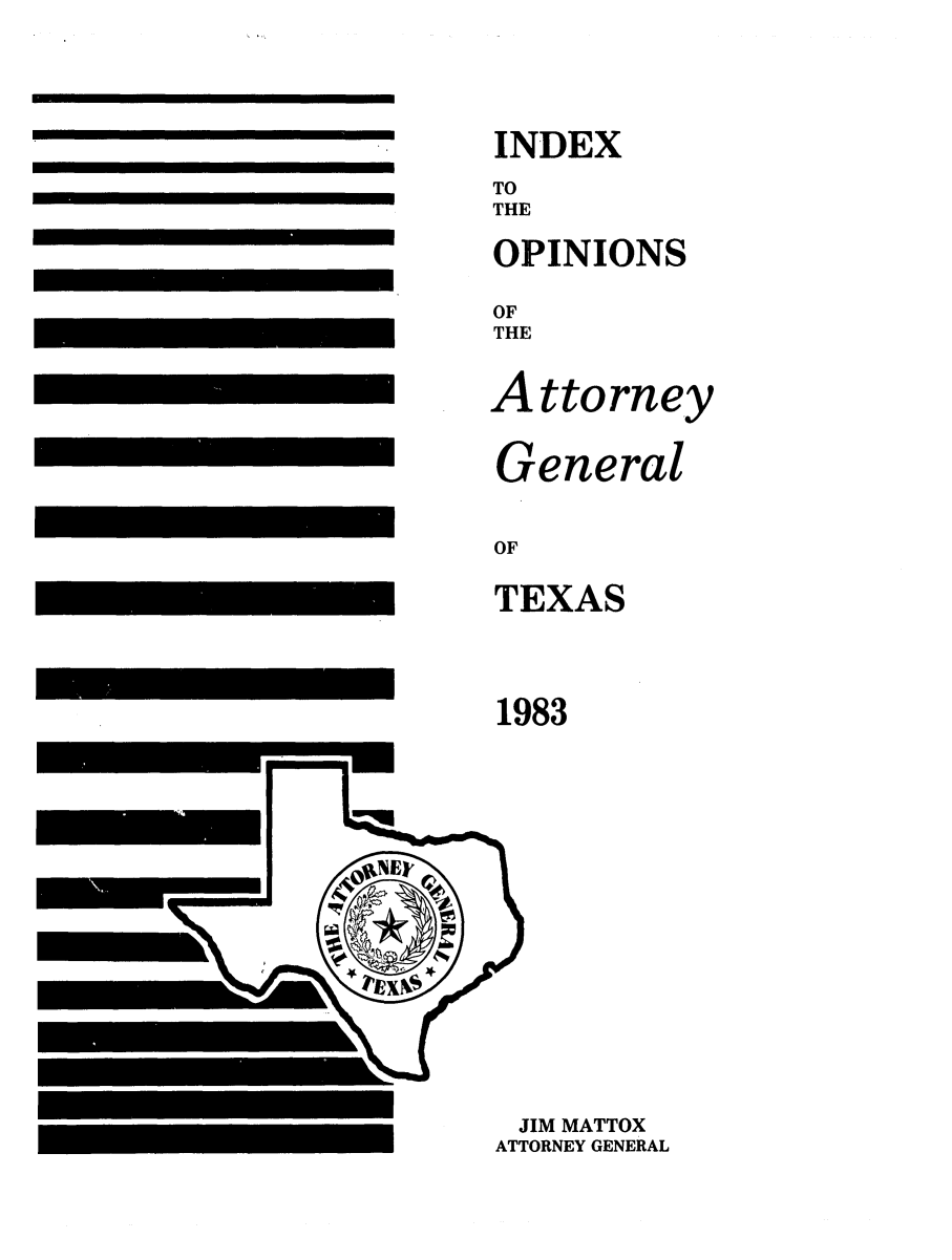handle is hein.sag/sagtx0021 and id is 1 raw text is: OF
TEXAS

1983

JIM MATTOX
ATTORNEY GENERAL

INDEX
TO
THE
OPINIONS
OF
THE
Attorney
General


