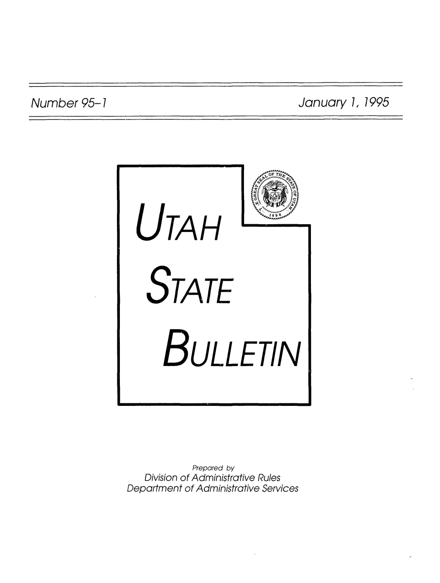 handle is hein.sag/sagut0011 and id is 1 raw text is: Number 95-1                            January 1, 1995

U TA H
STATE
BULLETIN

Prepared by
Division of Administrative Rules
Department of Administrative Services

Number 95-1 7

Jan uary I, I 995


