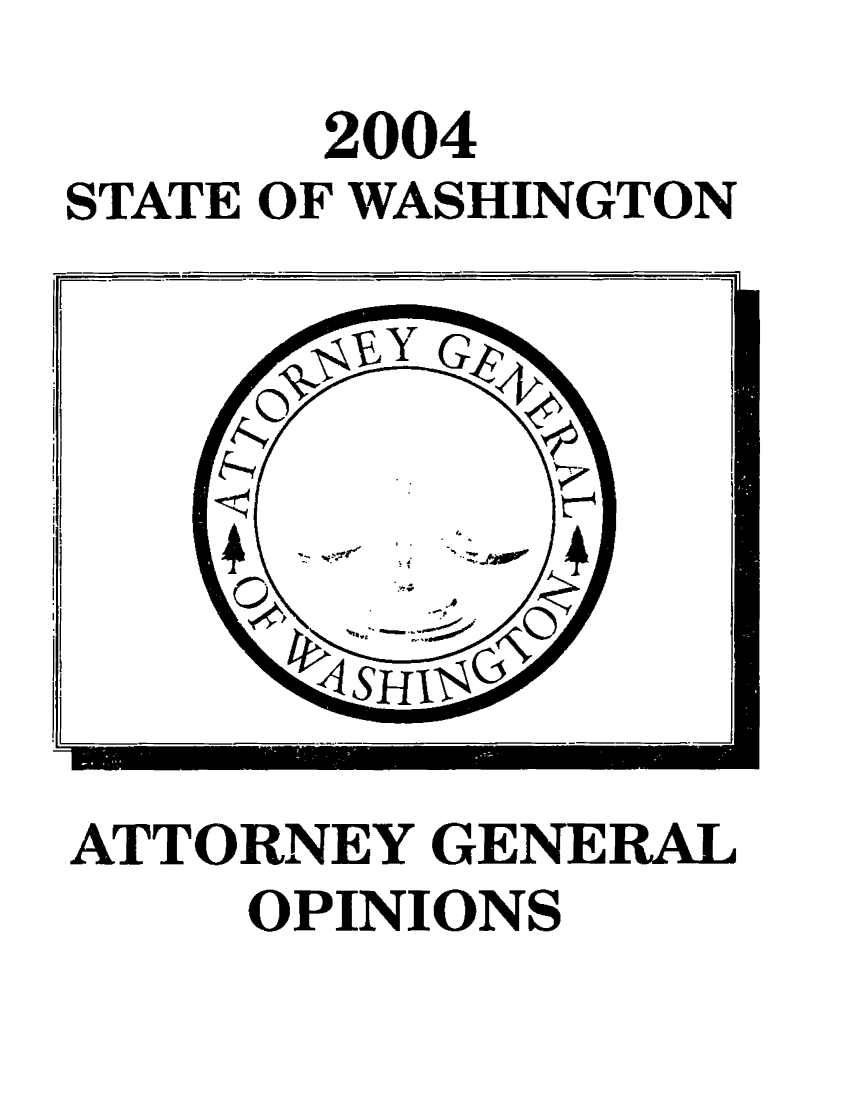 handle is hein.sag/sagwa0003 and id is 1 raw text is: 2004
STATE OF WASHINGTON

ATTORNEY GENERAL
OPINIONS


