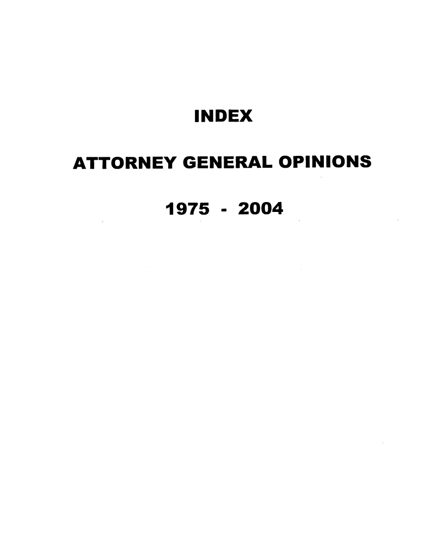 handle is hein.sag/sagwa0004 and id is 1 raw text is: INDEX
ATTORNEY GENERAL OPINIONS

1975

- 2004


