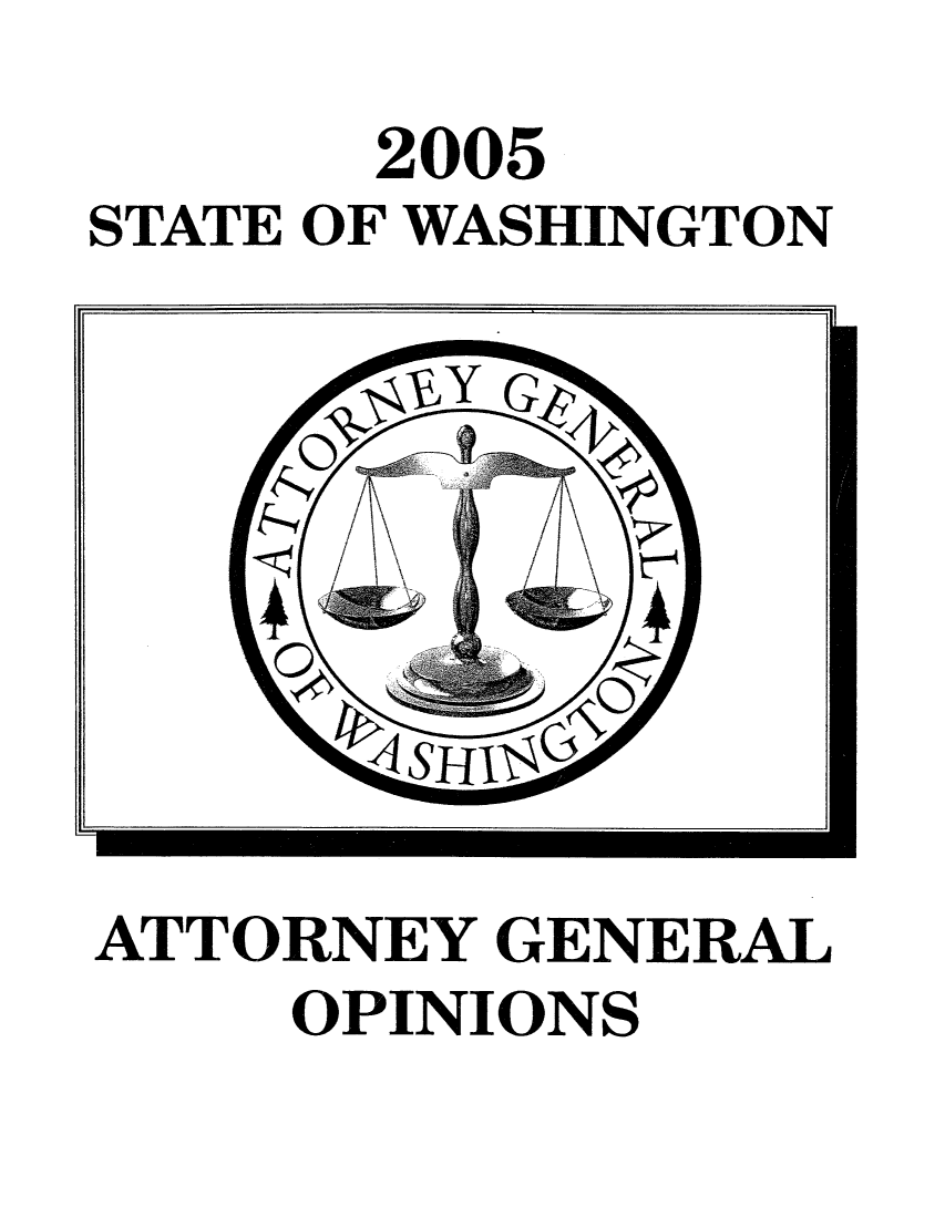handle is hein.sag/sagwa0005 and id is 1 raw text is: 2005
STATE OF WASHINGTON

ATTORNEY GENERAL
OPINIONS


