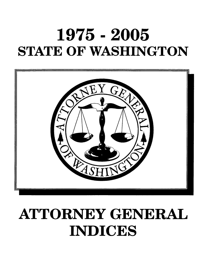 handle is hein.sag/sagwa0006 and id is 1 raw text is: 1975 - 2005
STATE OF WASHINGTON
11

ATTORNEY GENERAL
INDICES


