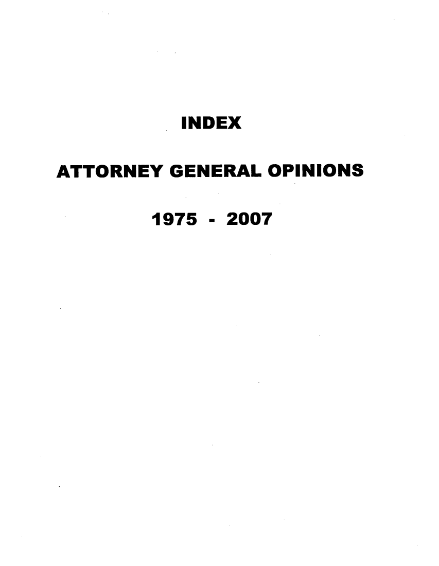 handle is hein.sag/sagwa0010 and id is 1 raw text is: INDEX
ATTORNEY GENERAL OPINIONS

1975

- 2007


