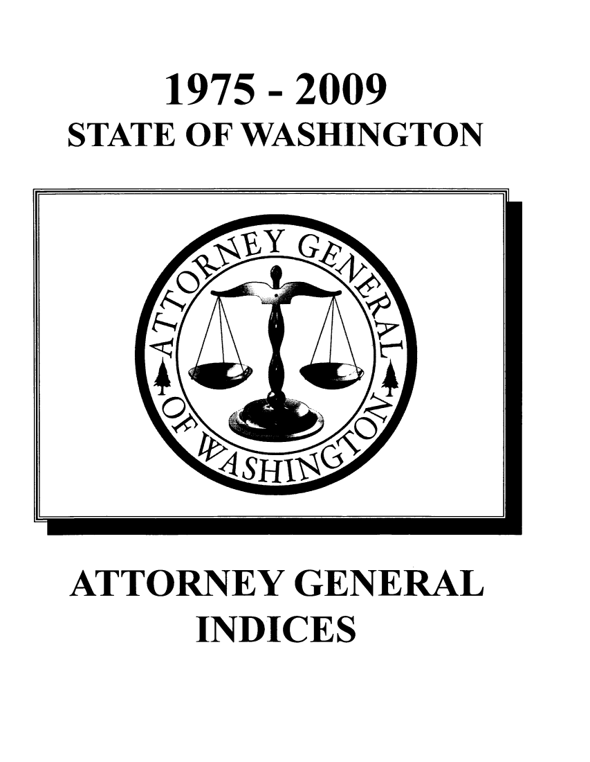 handle is hein.sag/sagwa0015 and id is 1 raw text is: 1975 - 2009
STATE OF WASHINGTON

ATTORNEY GENERAL
INDICES


