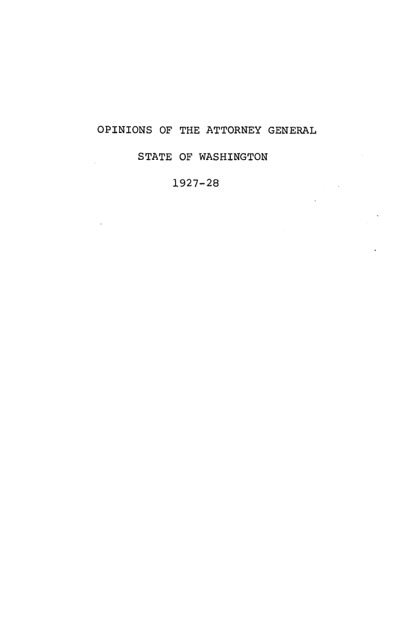 handle is hein.sag/sagwa0021 and id is 1 raw text is: OPINIONS OF THE ATTORNEY GENERAL
STATE OF WASHINGTON
1927-28


