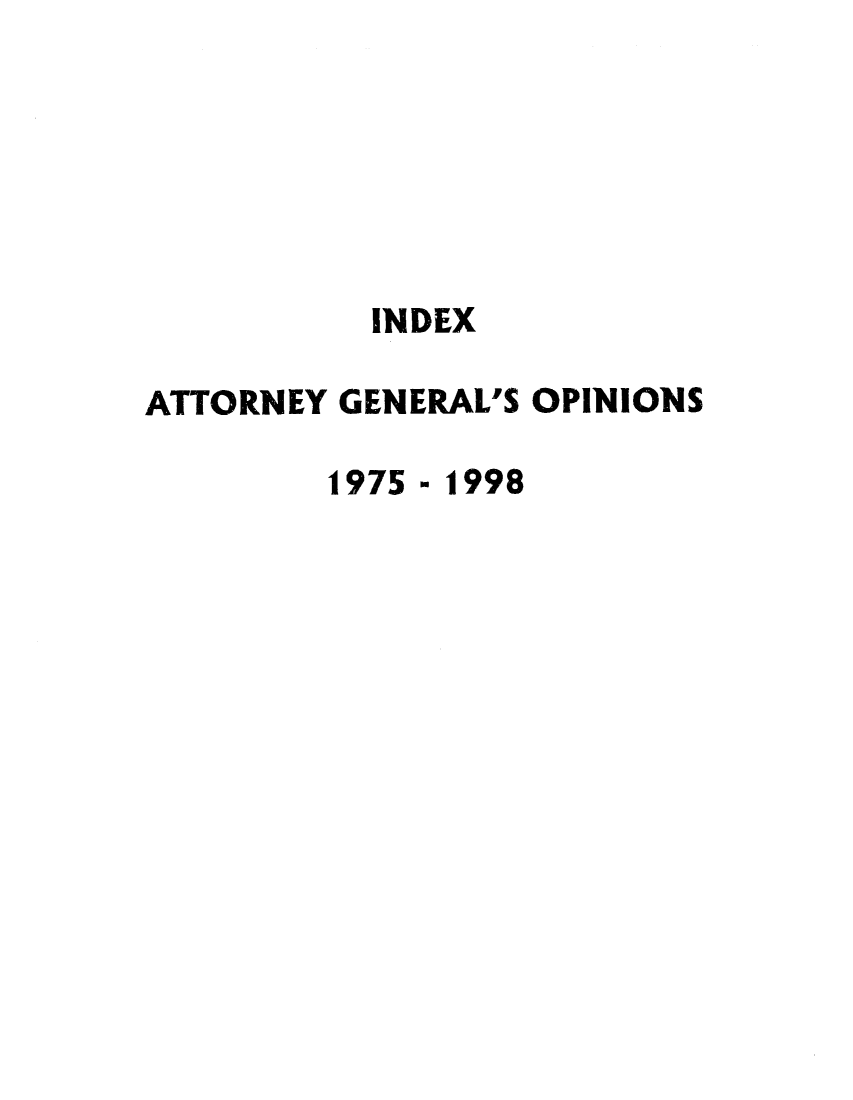 handle is hein.sag/sagwa0112 and id is 1 raw text is: INDEX
ATTORNEY GENERAL'S OPINIONS

1975 -

1998


