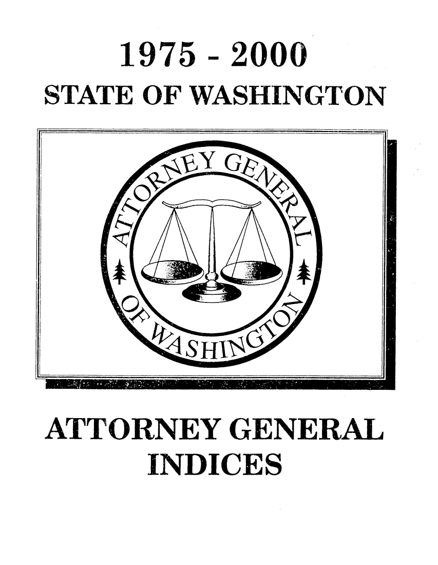handle is hein.sag/sagwa0115 and id is 1 raw text is: 1975 - 2000
STATE OF WASHINGTON

II~            --

ATTORNEY GENERAL
INDICES


