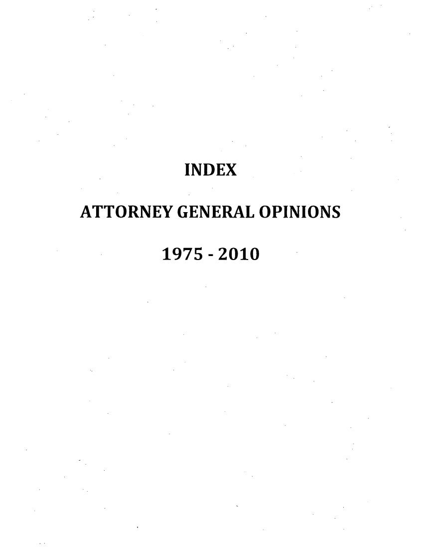 handle is hein.sag/sagwa1975 and id is 1 raw text is: INDEX
ATTORNEY GENERAL OPINIONS
1975-2010


