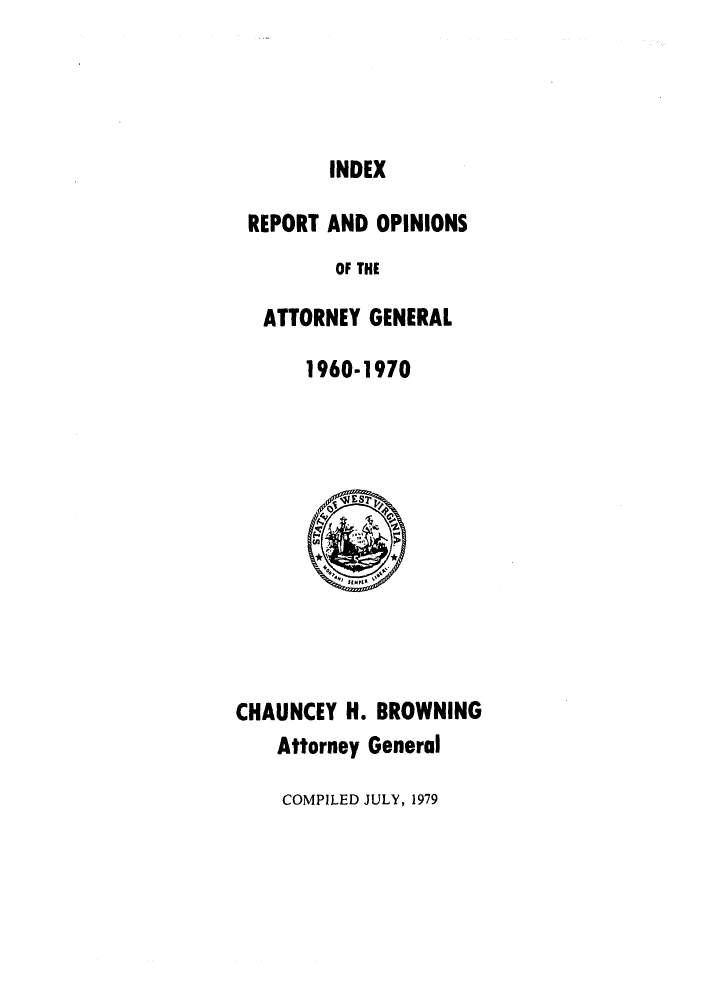 handle is hein.sag/sagwv0002 and id is 1 raw text is: INDEX

REPORT AND OPINIONS
OF THE
ATTORNEY GENERAL
1960-1970

CHAUNCEY H. BROWNING
Attorney General

COMPILED JULY, 1979



