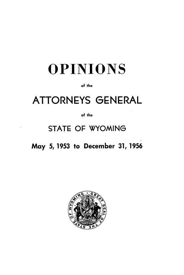 handle is hein.sag/sagwy0040 and id is 1 raw text is: OPINIONS
of the
ATTORNEYS GENERAL
of the
STATE OF WYOMING
May 5, 1953 to December 31, 1956


