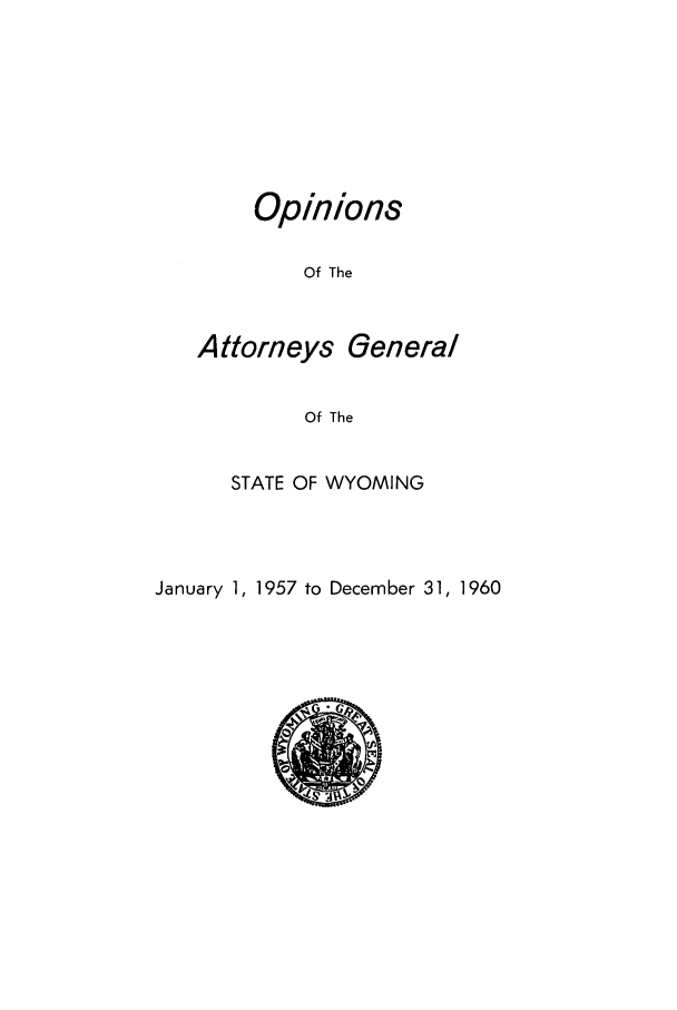 handle is hein.sag/sagwy0041 and id is 1 raw text is: Opinions
Of The
Attorneys General
Of The

STATE OF WYOMING

January 1, 1957 to December 31, 1960


