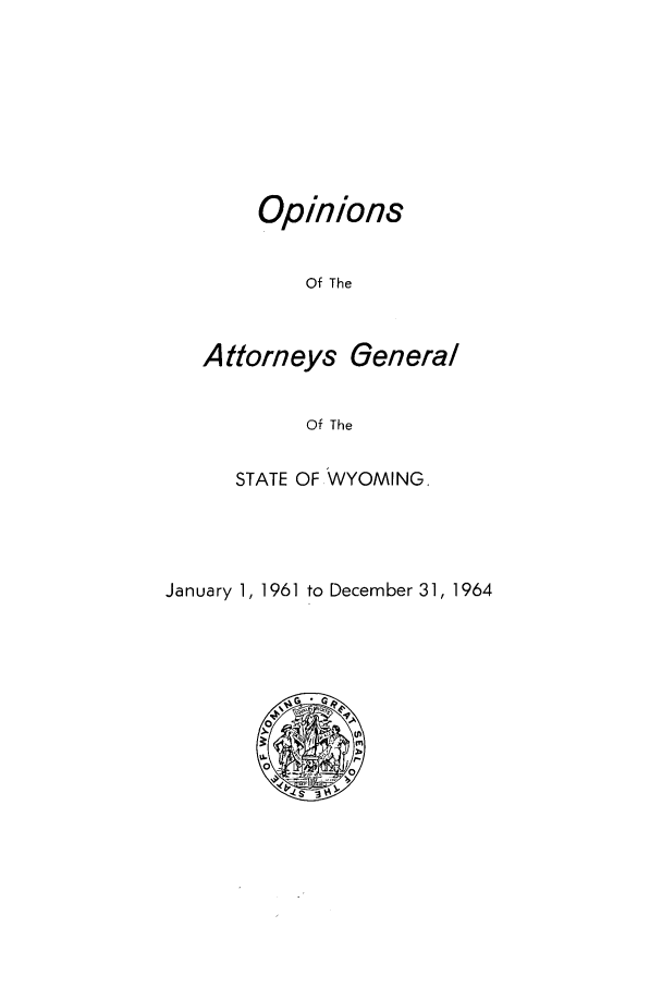 handle is hein.sag/sagwy0042 and id is 1 raw text is: Opinions
Of The
Attorneys General
Of The

STATE OF WYOMING.

January 1, 1961 to December 31, 1964


