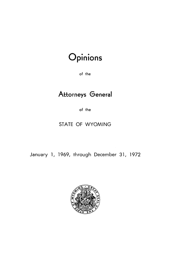 handle is hein.sag/sagwy0044 and id is 1 raw text is: Opinions
of the
Attorneys General
of the

STATE OF WYOMING
January 1, 1969, through December 31, 1972


