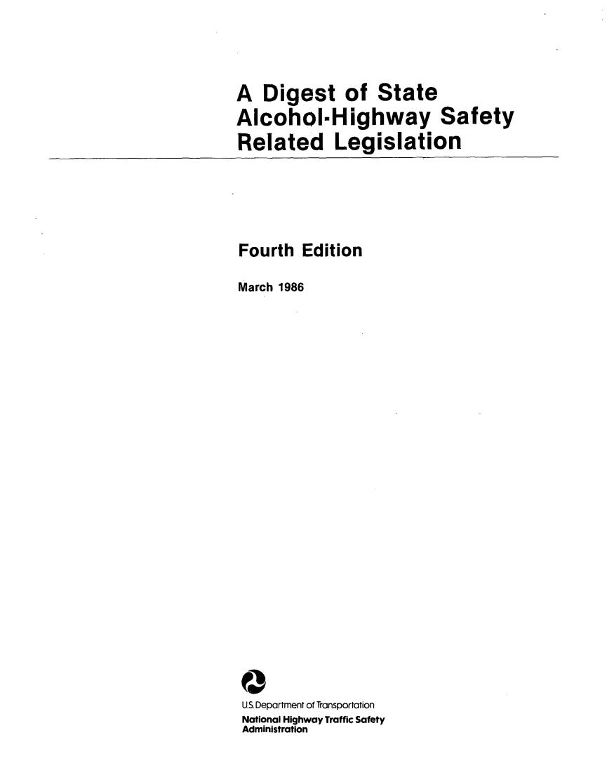 handle is hein.scsl/dgsalhs0001 and id is 1 raw text is: 



A Digest of State
Alcohol-Highway Safety
Related Legislation


Fourth Edition
March 1986


















0
U.S. Department of Transportation
National Highway Traffic Safety
Administration


