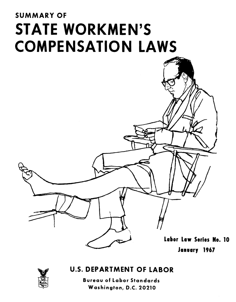 handle is hein.scsl/smstwkm0001 and id is 1 raw text is: 
SUMMARY OF

STATE WORKMEN'S

COMPENSATION LAWS


Labor Law Series No. 10
   January 1967


U.S. DEPARTMENT OF LABOR
  Bureau of Labor Standards
  Washington, D.C. 20210


V


