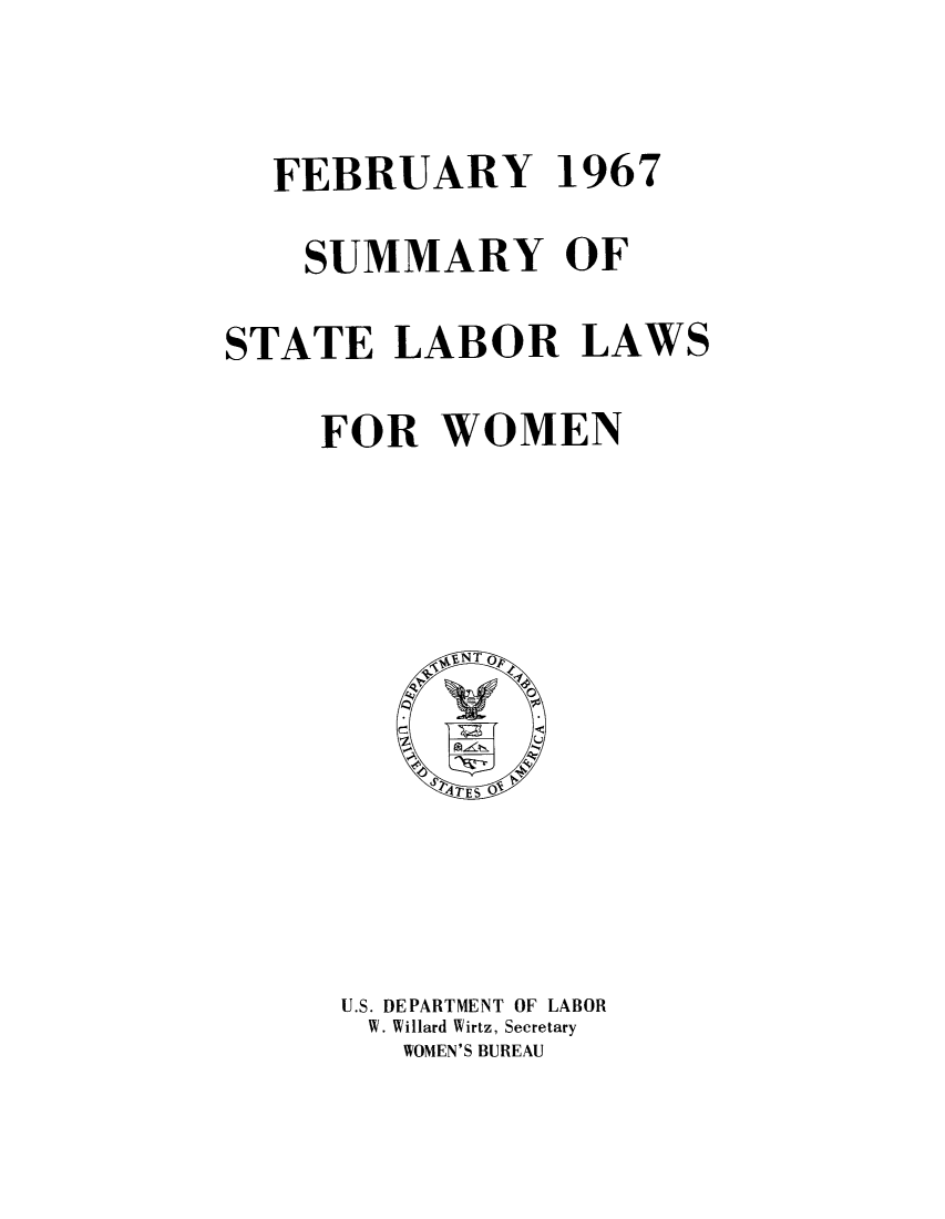 handle is hein.scsl/sslaborw0004 and id is 1 raw text is: FEBRUARY 1967
SUMMARY OF
STATE LABOR LAWS
FOR WOMEN

U.S. DEPARTMENT OF LABOR
W. Willard Wirtz, Secretary
WOMEN'S BUREAU


