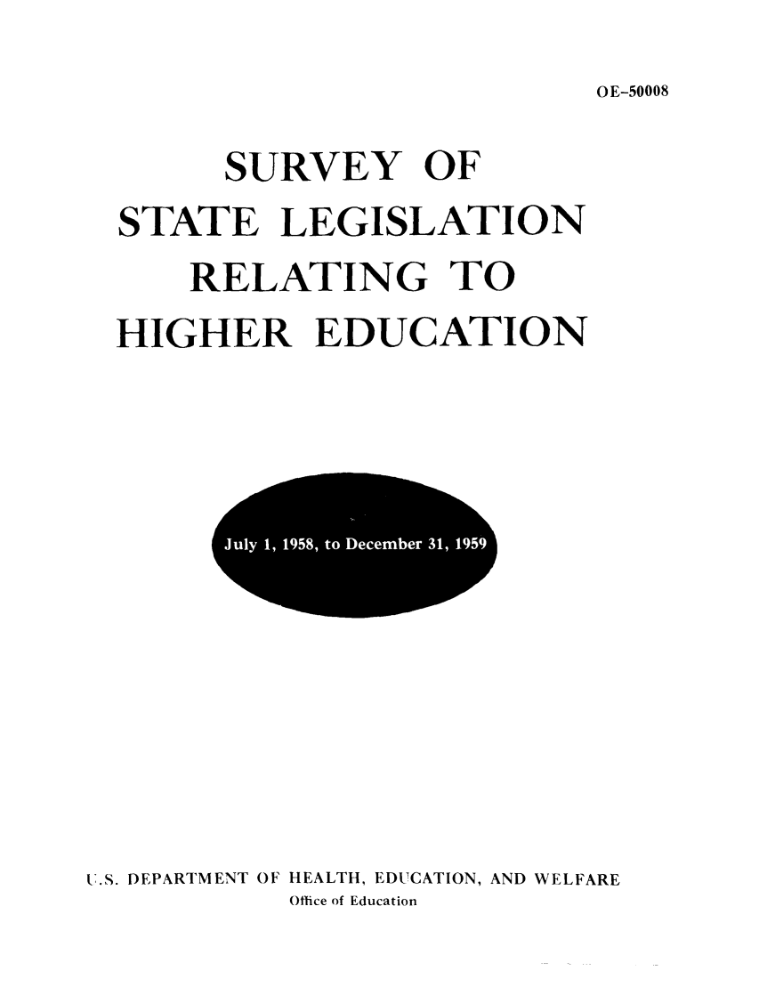 handle is hein.scsl/ssrehig0003 and id is 1 raw text is: OE-50008

SURVEY OF
STATE LEGISLATION
RELATING TO
HIGHER EDUCATION

w

U.S. DEPARTMENT OF HEALTH, EDUCATION, AND WELFARE
Office of Education


