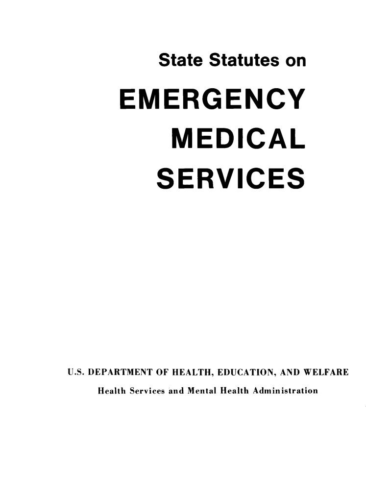 handle is hein.scsl/ststems0001 and id is 1 raw text is: 
          State Statutes on
      EMERGENCY
            MEDICAL
          SERVICES






U.S. DEPARTMENT OF HEALTH, EDUCATION, AND WELFARE


Health Services and Mental Health Administration


