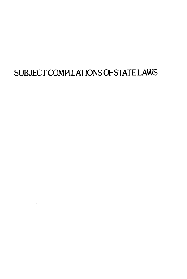 handle is hein.scsl/subcst0001 and id is 1 raw text is: SUBJECT COMPILATIONS OF STATE LAWS


