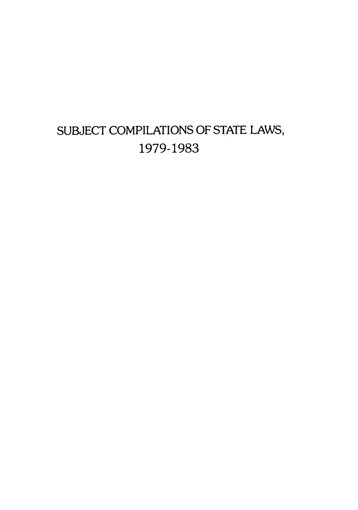 handle is hein.scsl/subcst0002 and id is 1 raw text is: SUBJECT COMPILATIONS OF STATE LAWS,
1979-1983


