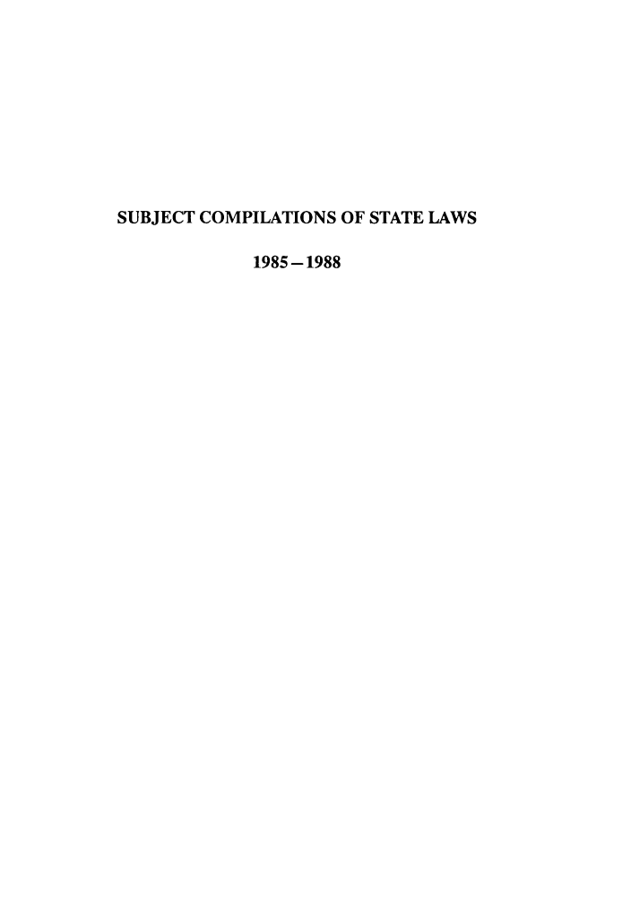 handle is hein.scsl/subcst0004 and id is 1 raw text is: SUBJECT COMPILATIONS OF STATE LAWS
1985-1988


