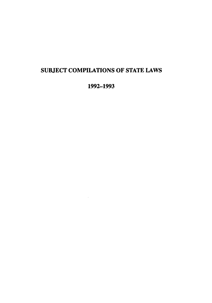 handle is hein.scsl/subcst0008 and id is 1 raw text is: SUBJECT COMPILATIONS OF STATE LAWS
1992-1993


