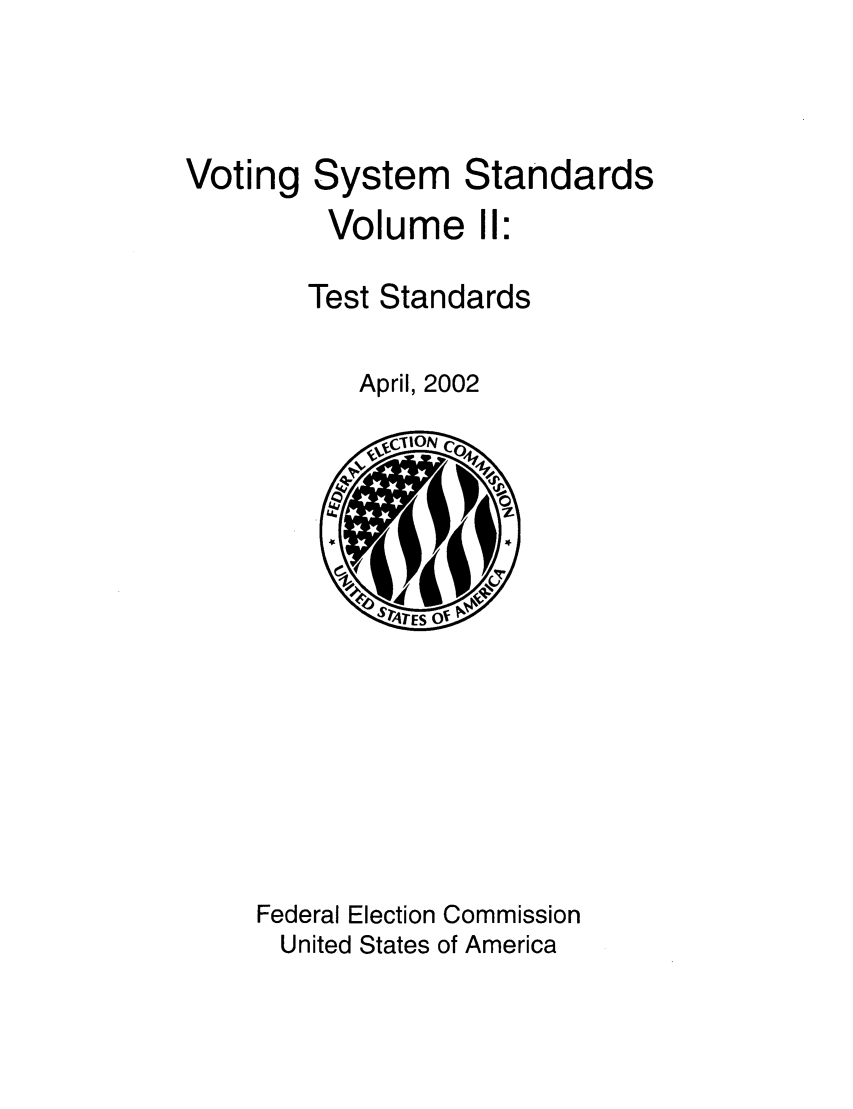 handle is hein.scsl/vosystan0002 and id is 1 raw text is: Voting System Standards
Volume I1:
Test Standards
April, 2002

Federal Election Commission
United States of America


