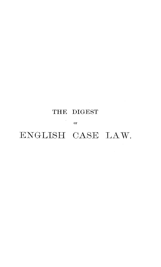 handle is hein.selden/declcrde0001 and id is 1 raw text is: 















      THE DIGEST
          OF

ENGLISH   CASE LAW.



